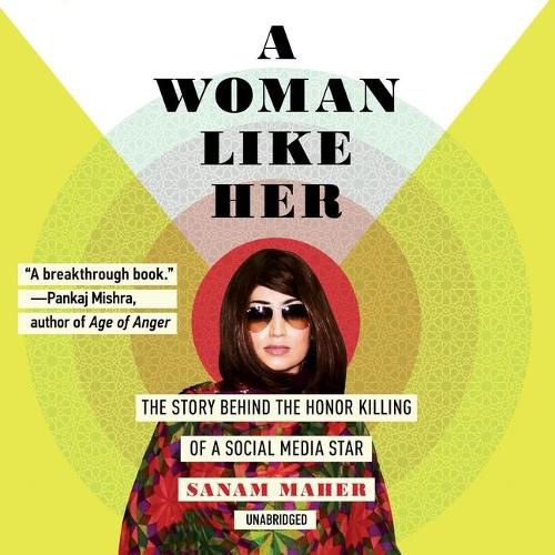 A Woman Like Her Lib/E: The Story Behind the Honor Killing of a Social Media Star