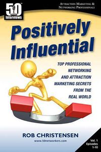 Cover image for Positively Influential: Top Professional Networking and Attraction Marketing Secrets from the Real World