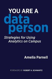 Cover image for You Are a Data Person: Strategies for Using Analytics on Campus