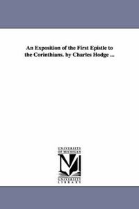 Cover image for An Exposition of the First Epistle to the Corinthians. by Charles Hodge ...