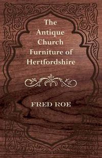 Cover image for The Antique Church Furniture of Hertfordshire