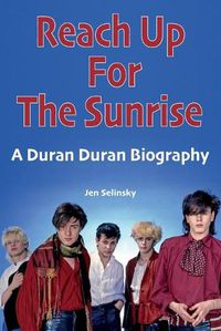 Cover image for Reach Up For The Sunrise: A Duran Duran Biography