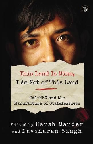 Cover image for This Land Is Mine, I Am Not of This Land Caa-NRC and the Manufacture of Statelessness
