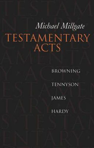 Cover image for Testamentary Acts: Browning, Tennyson, James, Hardy