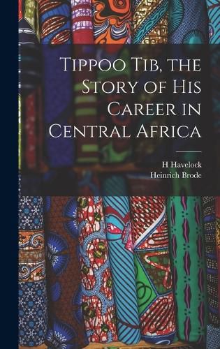 Cover image for Tippoo Tib, the Story of his Career in Central Africa