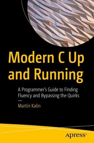 Cover image for Modern C Up and Running: A Programmer's Guide to Finding Fluency and Bypassing the Quirks