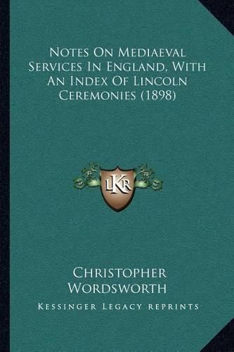 Cover image for Notes on Mediaeval Services in England, with an Index of Lincoln Ceremonies (1898)