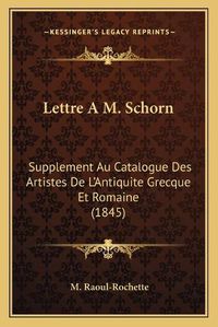 Cover image for Lettre A M. Schorn: Supplement Au Catalogue Des Artistes de L'Antiquite Grecque Et Romaine (1845)