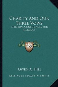 Cover image for Charity and Our Three Vows: Spiritual Conferences for Religious