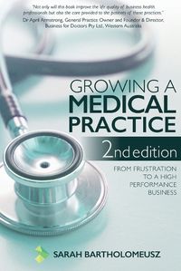 Cover image for Growing a Medical Practice 2nd Edition: From frustration to a high performance business