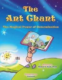 Cover image for The Ant Chant: THE MAGICAL POWER OF DETERMINATION -WINNING CHILDREN'S BOOK (Recipient of the prestigious Mom's Choice Award)