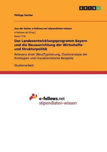 Cover image for Das Landesentwicklungsprogramm Bayern und die Neuausrichtung der Wirtschafts- und Strukturpolitik: Relevanz einer (Neu)Typisierung, Clusteranalyse der Kreistypen und charakteristische Beispiele