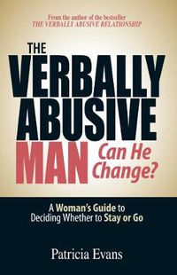 Cover image for The Verbally Abusive Man, Can He Change?: A Woman's Guide to Deciding Whether to Stay or Go