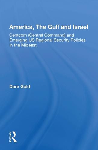 Cover image for America, The Gulf and Israel: Centcom (Central Command) and Emerging US Regional Security Policies in the Mideast