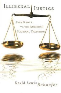 Cover image for Illiberal Justice: John Rawls vs. the American Political Tradition
