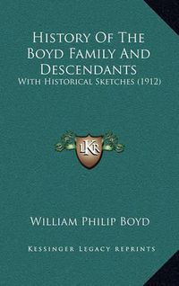 Cover image for History of the Boyd Family and Descendants: With Historical Sketches (1912)
