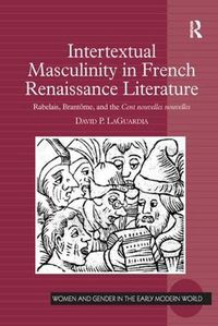 Cover image for Intertextual Masculinity in French Renaissance Literature: Rabelais, Brantome, and the Cent nouvelles nouvelles