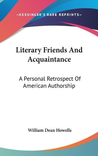 Cover image for Literary Friends and Acquaintance: A Personal Retrospect of American Authorship