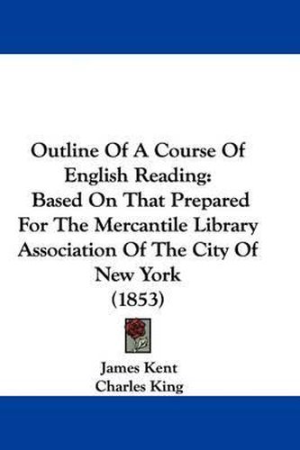 Cover image for Outline Of A Course Of English Reading: Based On That Prepared For The Mercantile Library Association Of The City Of New York (1853)