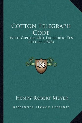 Cotton Telegraph Code: With Ciphers Not Exceeding Ten Letters (1878)