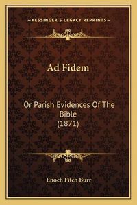 Cover image for Ad Fidem: Or Parish Evidences of the Bible (1871)