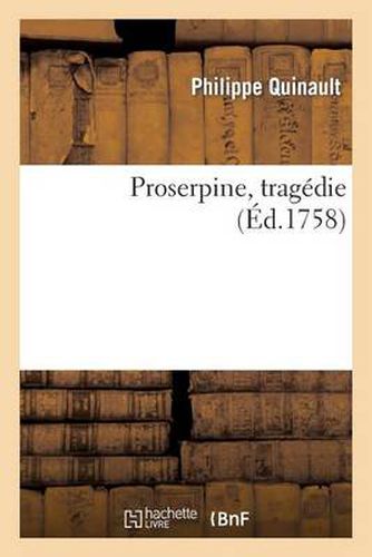 Proserpine, Tragedie, Represente Devant Le Roi, A St Germain En Laye, En 1680