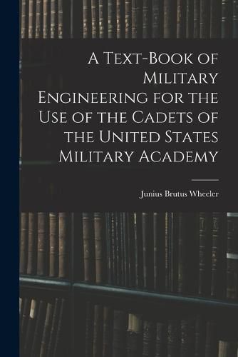 A Text-Book of Military Engineering for the Use of the Cadets of the United States Military Academy