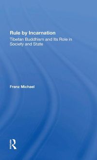 Cover image for Rule by Incarnation: Tibetan Buddhism and Its Role in Society and State