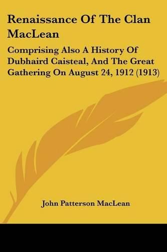 Cover image for Renaissance of the Clan MacLean: Comprising Also a History of Dubhaird Caisteal, and the Great Gathering on August 24, 1912 (1913)