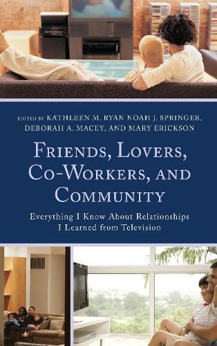 Cover image for Friends, Lovers, Co-Workers, and Community: Everything I Know about Relationships I Learned from Television