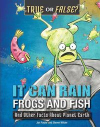 Cover image for It Can Rain Frogs and Fish: And Other Facts about Planet Earth