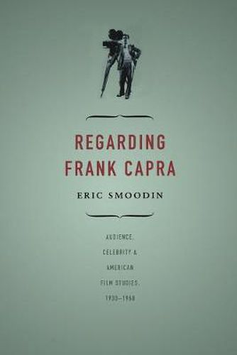 Cover image for Regarding Frank Capra: Audience, Celebrity, and American Film Studies, 1930-1960