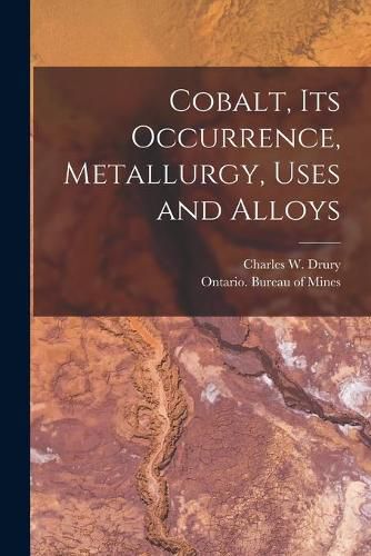 Cover image for Cobalt, Its Occurrence, Metallurgy, Uses and Alloys [microform]