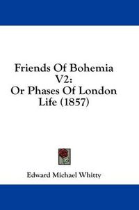 Cover image for Friends of Bohemia V2: Or Phases of London Life (1857)