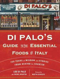 Cover image for Di Palo's Guide to the Essential Foods of Italy: 100 Years of Wisdom and Stories from Behind the Counter