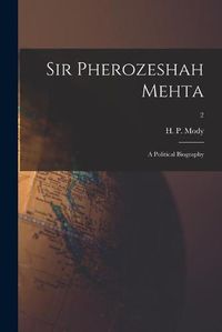 Cover image for Sir Pherozeshah Mehta: a Political Biography; 2