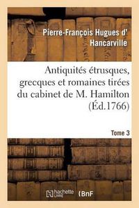 Cover image for Antiquites Etrusques, Grecques Et Romaines Tirees Du Cabinet de M. Hamilton. Tome 3