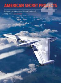 Cover image for American Secret Projects 4: Bombers, Attack and Anti-Submarine Aircraft 1945-1974