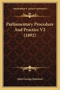 Cover image for Parliamentary Procedure and Practice V2 (1892)