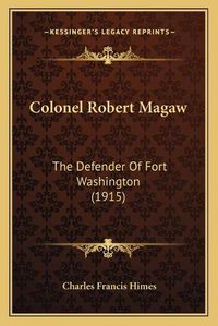 Cover image for Colonel Robert Magaw: The Defender of Fort Washington (1915)