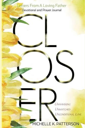 Cover image for Closer: Letters From a Loving Father Unwavering, Unmatched, and Unconditional Love