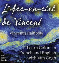 Cover image for L' Arc-en-ciel de Vincent / Vincent's Rainbow: Learn Colors in French and English with Van Gogh