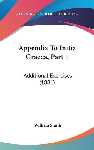 Cover image for Appendix to Initia Graeca, Part 1: Additional Exercises (1881)