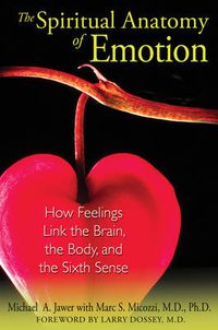 Cover image for The Spiritual Anatomy of Emotion: How Feelings Link the Brain, the Body, and the Sixth Sense