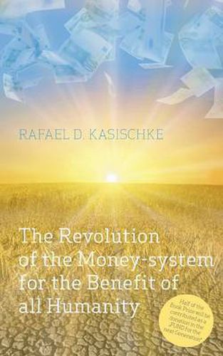 The Revolution of the Money-system for the Benefit of all humanity