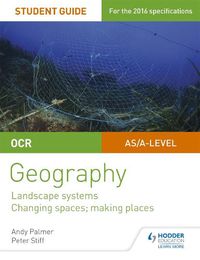 Cover image for OCR AS/A-level Geography Student Guide 1: Landscape Systems; Changing Spaces, Making Places