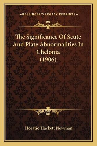 Cover image for The Significance of Scute and Plate Abnormalities in Chelonia (1906)