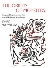Cover image for The Origins of Monsters: Image and Cognition in the First Age of Mechanical Reproduction