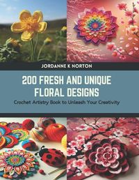 Cover image for 200 Fresh and Unique Floral Designs