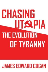 Cover image for Chasing Utopia: The Evolution of Tyranny